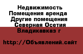 Недвижимость Помещения аренда - Другие помещения. Северная Осетия,Владикавказ г.